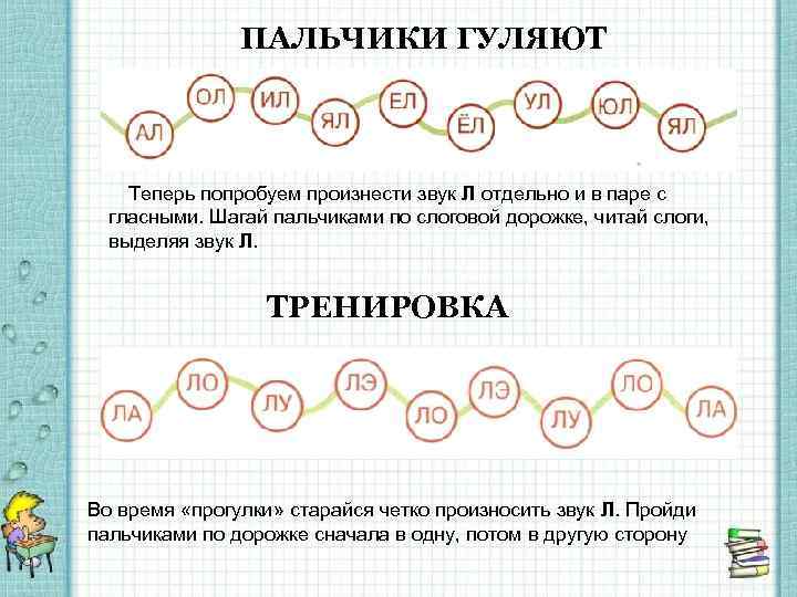 ПАЛЬЧИКИ ГУЛЯЮТ Теперь попробуем произнести звук Л отдельно и в паре с гласными. Шагай