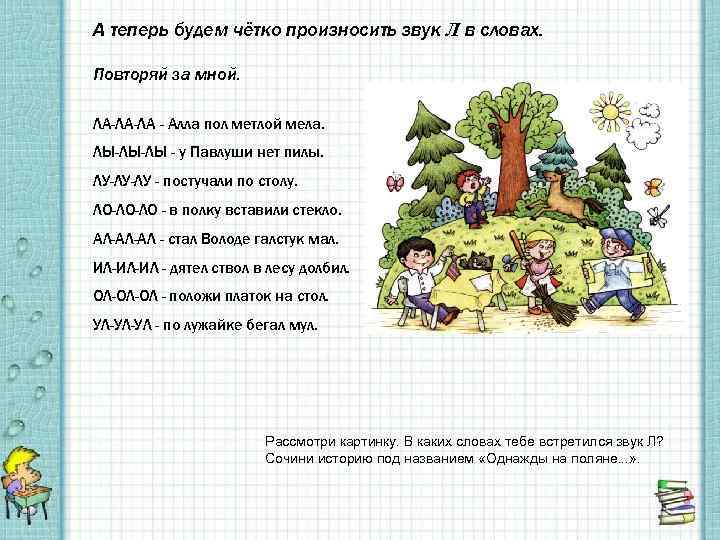 А теперь будем чётко произносить звук Л в словах. Повторяй за мной. ЛА-ЛА-ЛА -