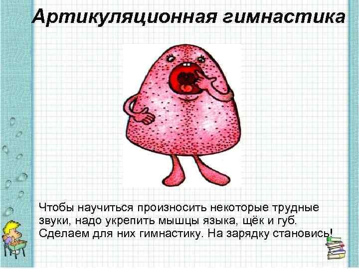 Артикуляционная гимнастика Чтобы научиться произносить некоторые трудные звуки, надо укрепить мышцы языка, щёк и