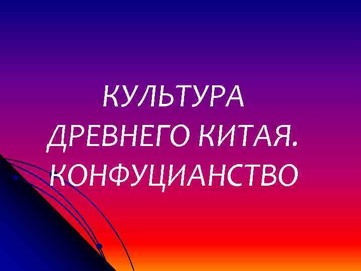   КУЛЬТУРА ДРЕВНЕГО КИТАЯ. КОНФУЦИАНСТВО 