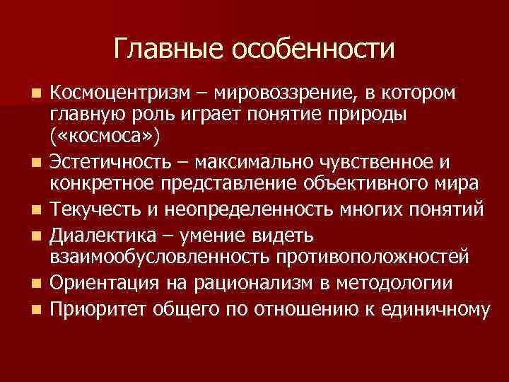    Главные особенности n  Космоцентризм – мировоззрение, в котором главную роль