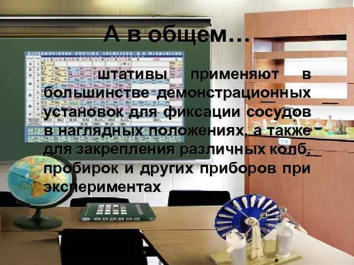 А в общем… штативы применяют в большинстве демонстрационных установок для фиксации сосудов в наглядных