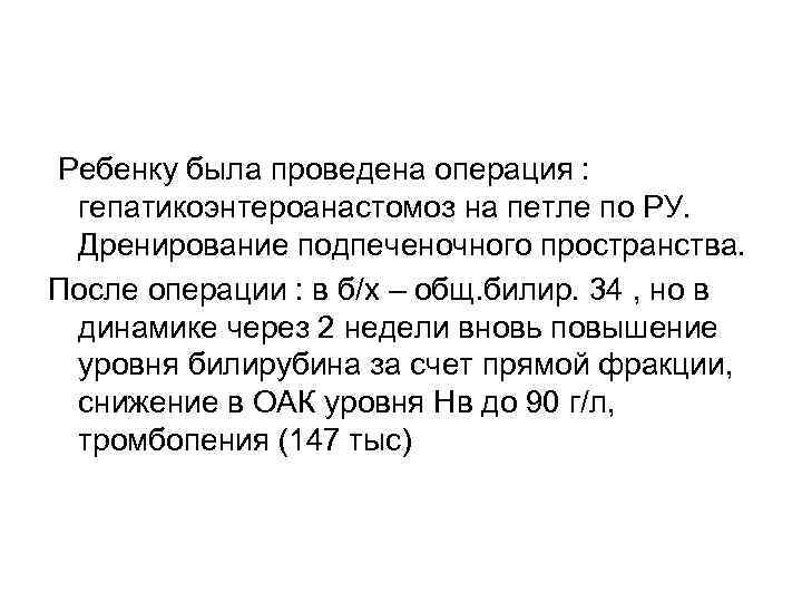 Ребенку была проведена операция :  гепатикоэнтероанастомоз на петле по РУ.  Дренирование подпеченочного