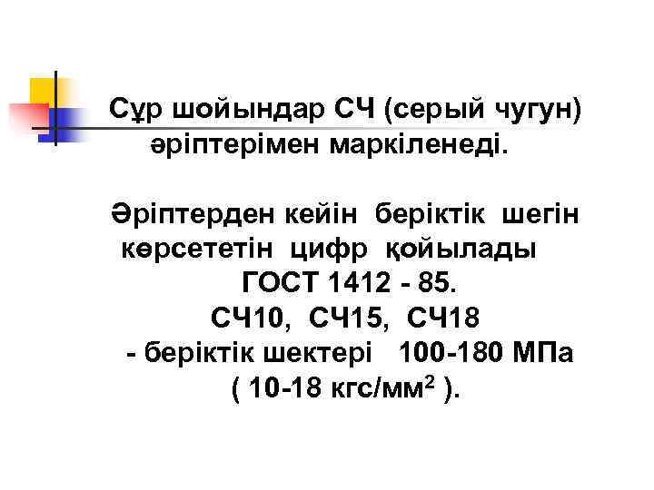 Сұр шойындар СЧ (серый чугун)  әріптерімен маркіленеді.  Әріптерден кейін беріктік шегін көрсететін