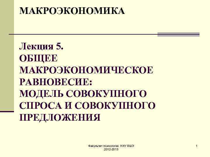 МАКРОЭКОНОМИКА  Лекция 5. ОБЩЕЕ МАКРОЭКОНОМИЧЕСКОЕ РАВНОВЕСИЕ: МОДЕЛЬ СОВОКУПНОГО СПРОСА И СОВОКУПНОГО ПРЕДЛОЖЕНИЯ 