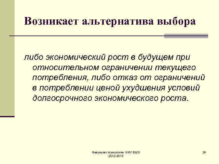 Возникает альтернатива выбора либо экономический рост в будущем при относительном ограничении текущего потребления, либо