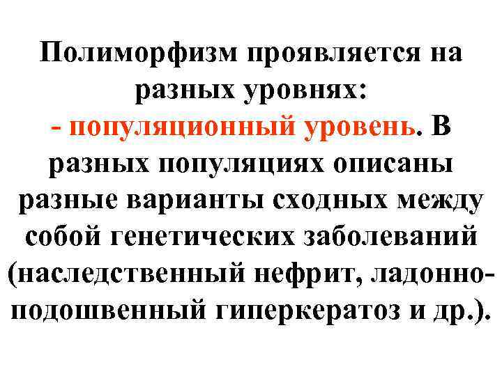 Полиморфизм проявляется на разных уровнях: - популяционный уровень. В разных популяциях описаны разные варианты