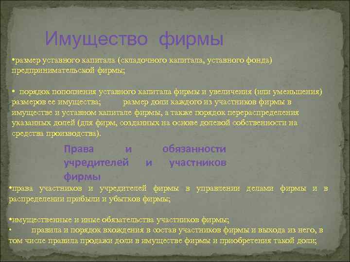 Имущество фирмы • размер уставного капитала (складочного капитала, уставного фонда) предпринимательской фирмы; • порядок
