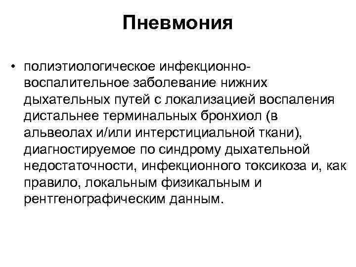 Пневмония • полиэтиологическое инфекционно воспалительное заболевание нижних дыхательных путей с локализацией воспаления дистальнее терминальных