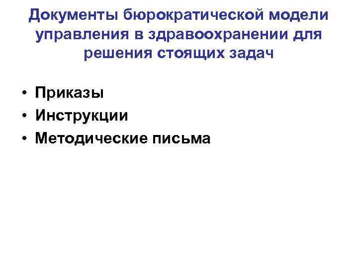 Документы бюрократической модели  управления в здравоохранении для  решения стоящих задач  •