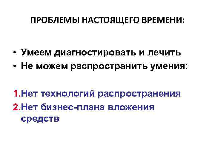   ПРОБЛЕМЫ НАСТОЯЩЕГО ВРЕМЕНИ: • Умеем диагностировать и лечить • Не можем распространить