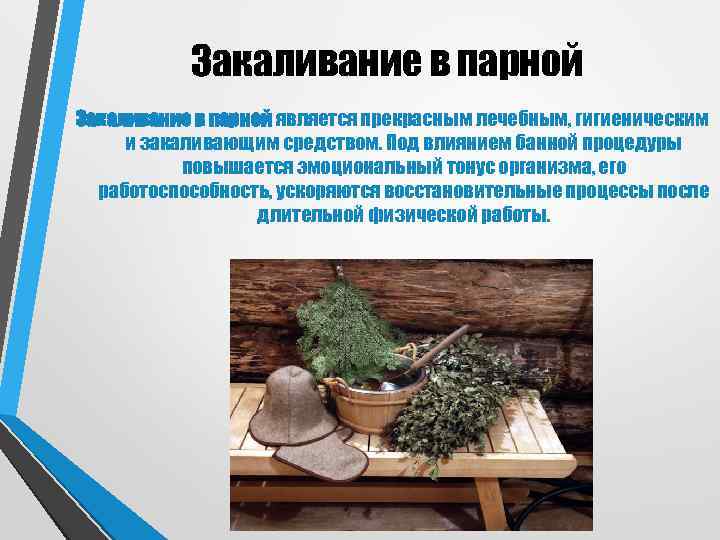   Закаливание в парной является прекрасным лечебным, гигиеническим и закаливающим средством. Под влиянием