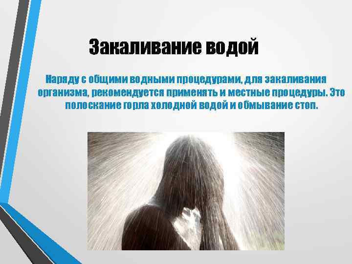    Закаливание водой Наряду с общими водными процедурами, для закаливания организма, рекомендуется