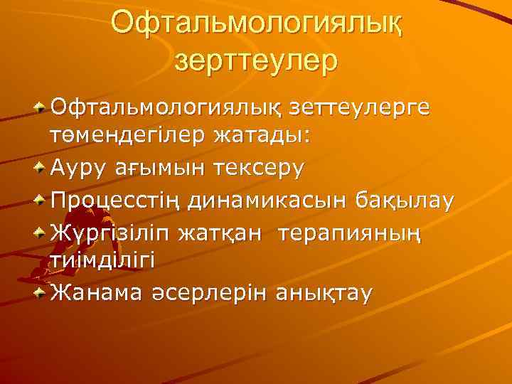   Офтальмологиялық  зерттеулер Офтальмологиялық зеттеулерге төмендегілер жатады: Ауру ағымын тексеру Процесстің динамикасын