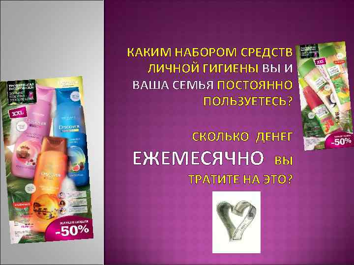 КАКИМ НАБОРОМ СРЕДСТВ  ЛИЧНОЙ ГИГИЕНЫ ВЫ И ВАША СЕМЬЯ ПОСТОЯННО  ПОЛЬЗУЕТЕСЬ? 