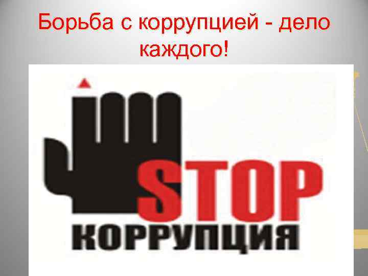 Борьба с коррупцией - дело   каждого! 