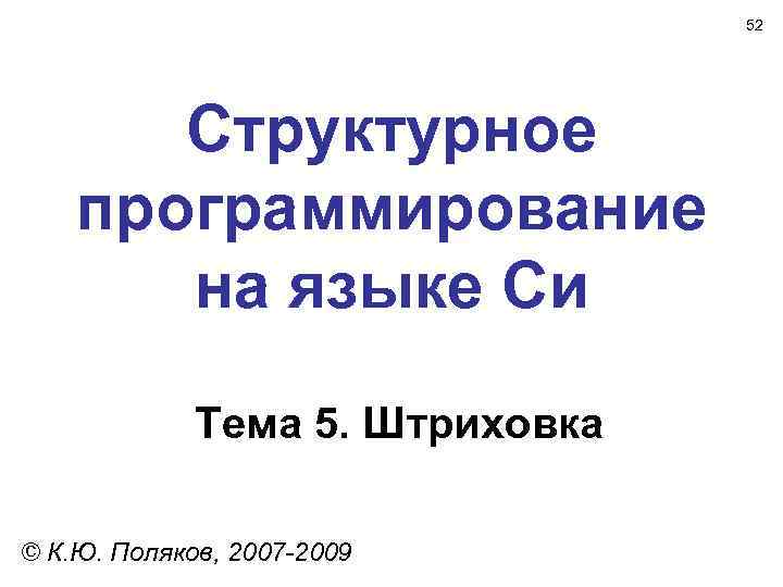 52 Структурное программирование на языке Си Тема 5. Штриховка © К. Ю. Поляков, 2007