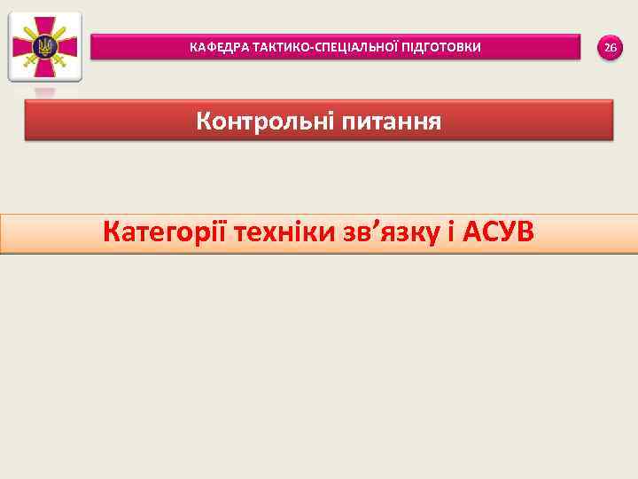 КАФЕДРА ТАКТИКО-СПЕЦІАЛЬНОЇ ПІДГОТОВКИ Контрольні питання Категорії техніки зв’язку і АСУВ 26 