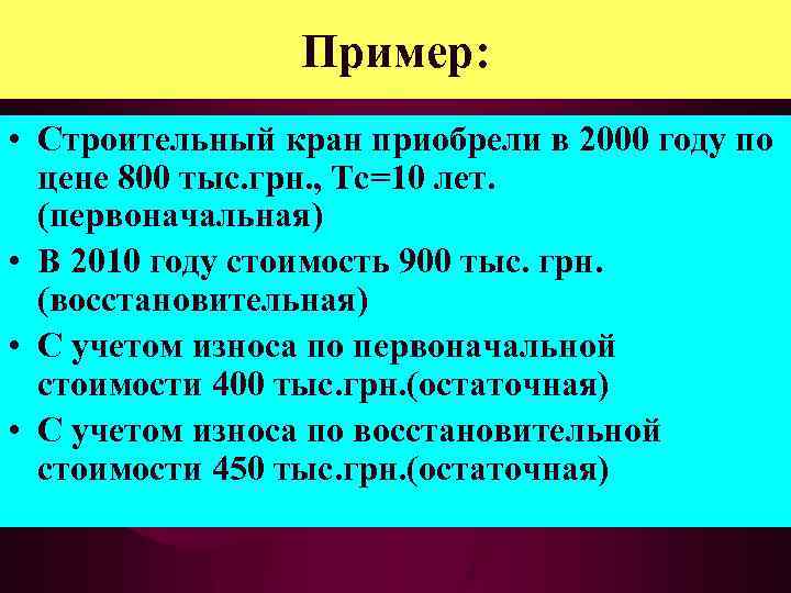 Пример: • Строительный кран приобрели в 2000 году по цене 800 тыс. грн. ,