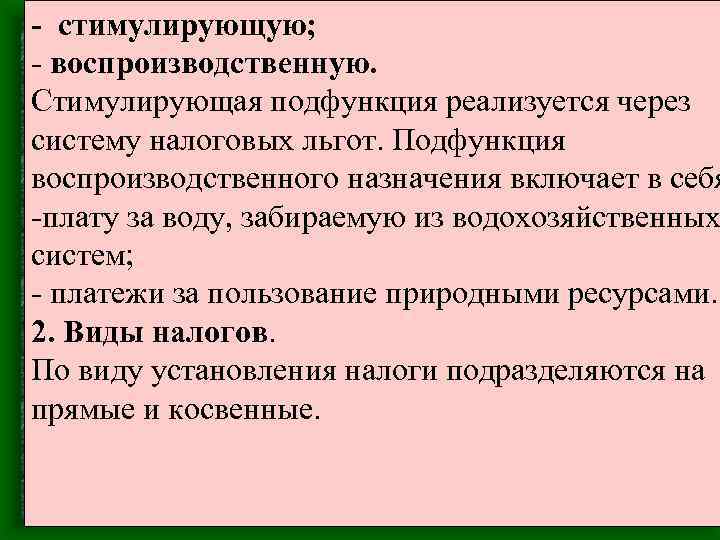 - стимулирующую; - воспроизводственную. Стимулирующая подфункция реализуется через систему налоговых льгот. Подфункция воспроизводственного назначения