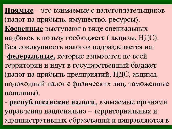 Прямые – это взимаемые с налогоплательщиков (налог на прибыль, имущество, ресурсы). Косвенные выступают в