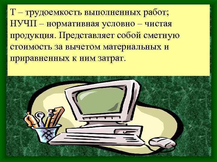 Т – трудоемкость выполненных работ; НУЧП – нормативная условно – чистая продукция. Представляет собой