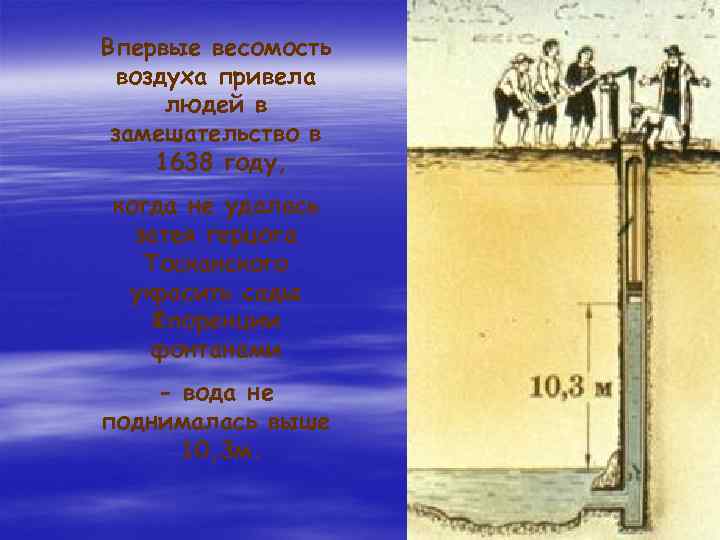 Впервые весомость воздуха привела людей в замешательство в 1638 году, когда не удалась затея