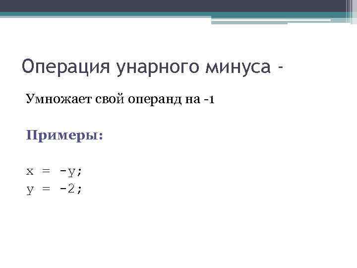 Операция унарного минуса - Умножает свой операнд на -1 Примеры: x = -y; Операция унарного минуса - Умножает свой операнд на -1 Примеры: x = -y;