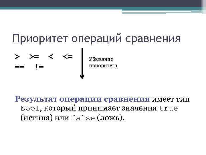 Приоритет операций сравнения > >= < <= Убывание == != приоритета Приоритет операций сравнения > >= < <= Убывание == != приоритета