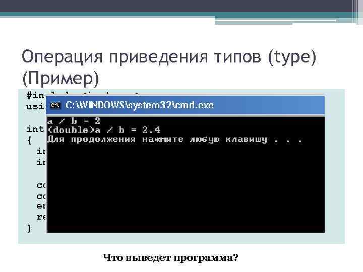Операция приведения типов (type) (Пример) #include <iostream> using namespace std; int main() { Операция приведения типов (type) (Пример) #include <iostream> using namespace std; int main() {