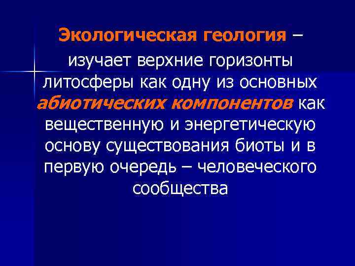 Экологическая геология – изучает верхние горизонты литосферы как одну из основных абиотических компонентов как