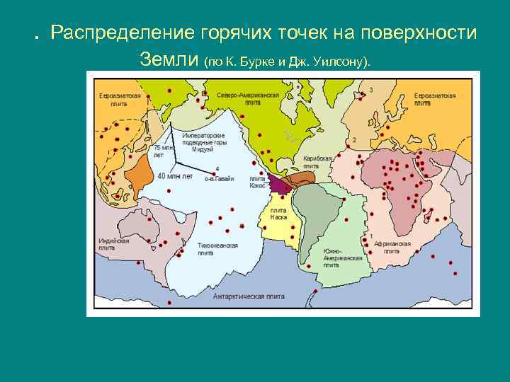 . Распределение горячих точек на поверхности Земли (по К. Бурке и Дж. Уилсону). 