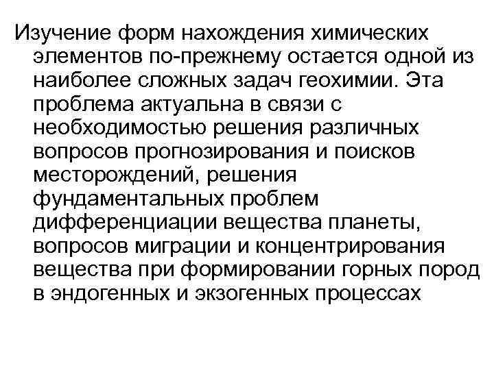 Изучение форм нахождения химических элементов по-прежнему остается одной из наиболее сложных задач геохимии. Эта