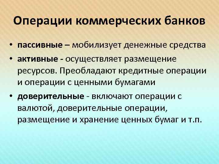 Операции коммерческих банков • пассивные – мобилизует денежные средства • активные - осуществляет размещение