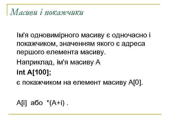 Масиви і покажчики  Ім'я одновимірного масиву є одночасно і покажчиком, значенням якого є