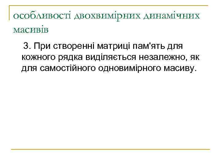 особливості двохвимірних динамічних масивів 3. При створенні матриці пам'ять для кожного рядка виділяється незалежно,