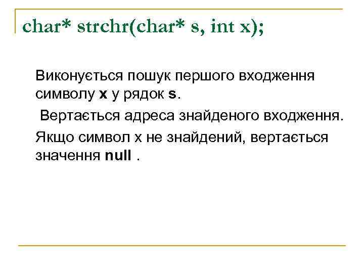 char* strchr(char* s, int x);  Виконується пошук першого входження символу x у рядок