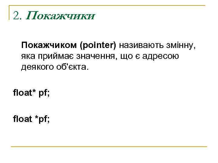 2. Покажчики  Покажчиком (pointer) називають змінну,  яка приймає значення, що є адресою
