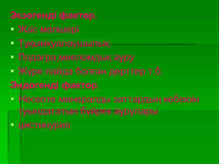 Экзогенді фактор. § Жас мөлшері § Тұқымқуалаушылық § Подагра, миеломдық ауру § Жүре пайда