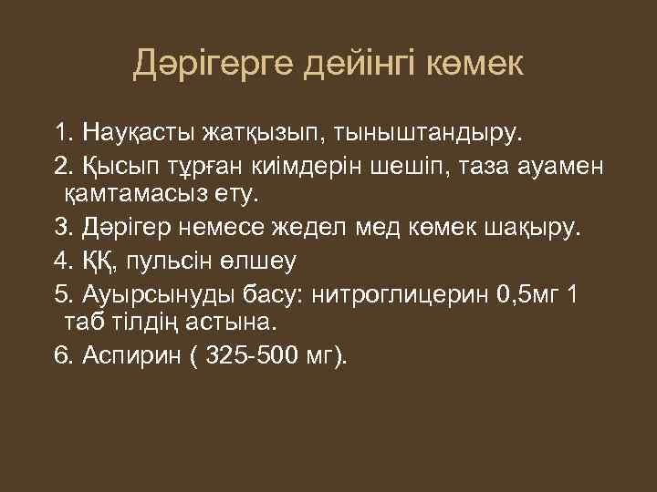 Дәрігерге дейінгі көмек 1. Науқасты жатқызып, тыныштандыру. 2. Қысып тұрған киімдерін шешіп, таза ауамен