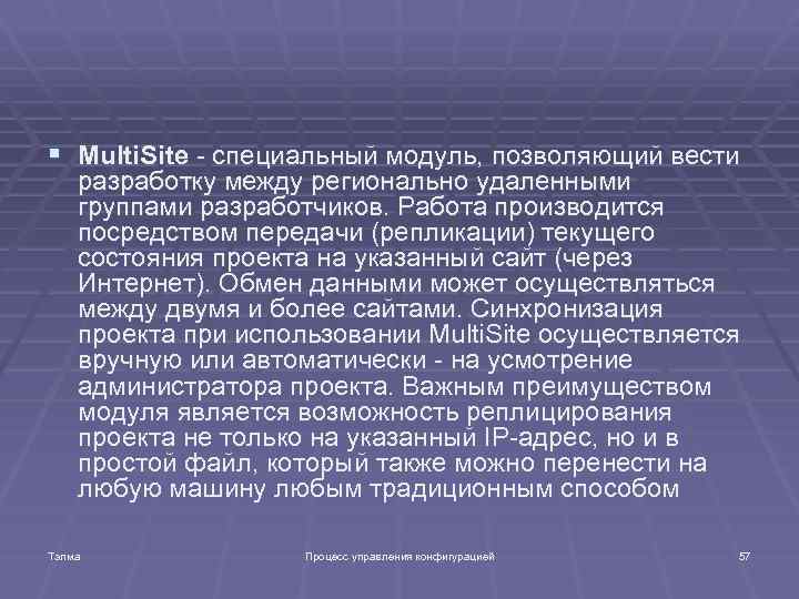 § Multi. Site - специальный модуль, позволяющий вести разработку между регионально удаленными группами разработчиков.