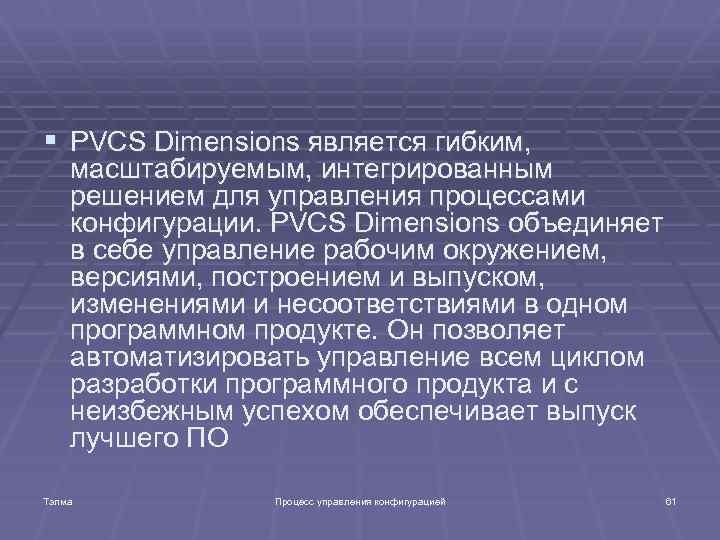 § PVCS Dimensions является гибким, масштабируемым, интегрированным решением для управления процессами конфигурации. PVCS Dimensions