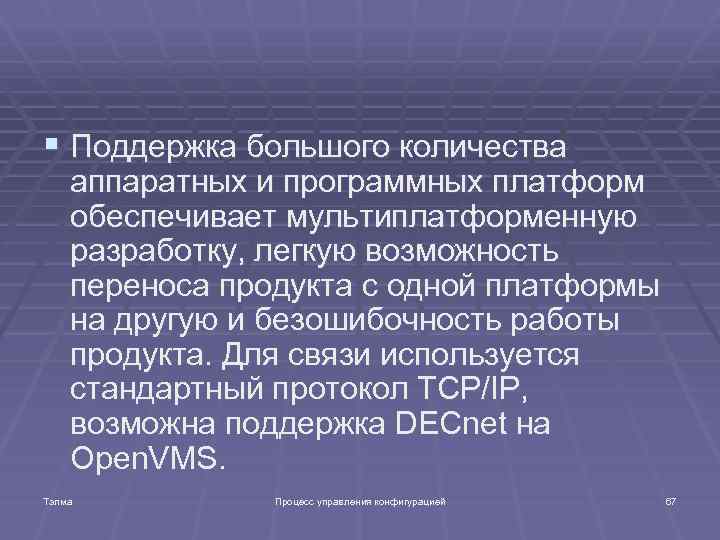 § Поддержка большого количества аппаратных и программных платформ обеспечивает мультиплатформенную разработку, легкую возможность переноса