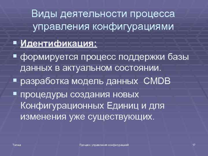 Виды деятельности процесса управления конфигурациями § Идентификация: § формируется процесс поддержки базы данных в
