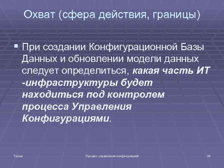 Охват (сфера действия, границы) § При создании Конфигурационной Базы Данных и обновлении модели данных