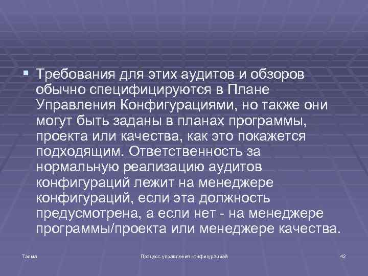 § Требования для этих аудитов и обзоров обычно специфицируются в Плане Управления Конфигурациями, но