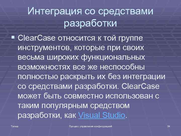 Интеграция со средствами разработки § Clear. Case относится к той группе инструментов, которые при