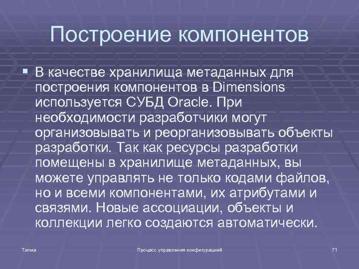 Построение компонентов § В качестве хранилища метаданных для построения компонентов в Dimensions используется СУБД