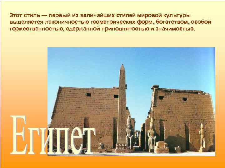 Этот стиль — первый из величайших стилей мировой культуры выделяется лаконичностью геометрических форм, богатством,