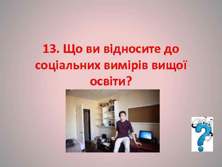  13. Що ви відносите до соціальних вимірів вищої  освіти? 